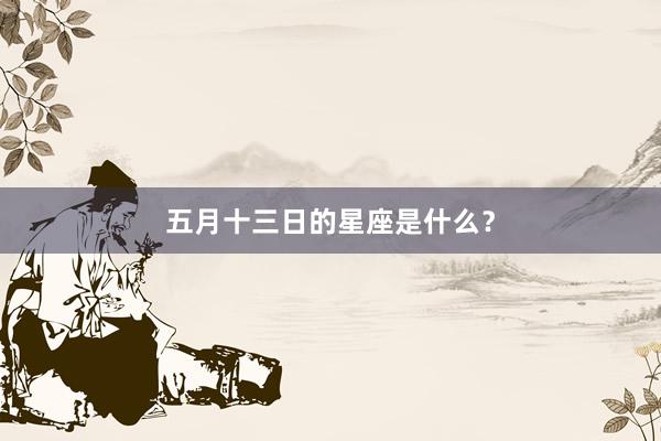 五月十三日的星座是什么？